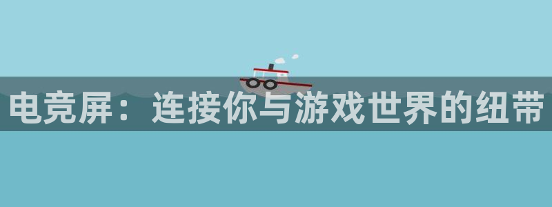db电竞官网app：电竞屏：连接你与游戏世界的纽带