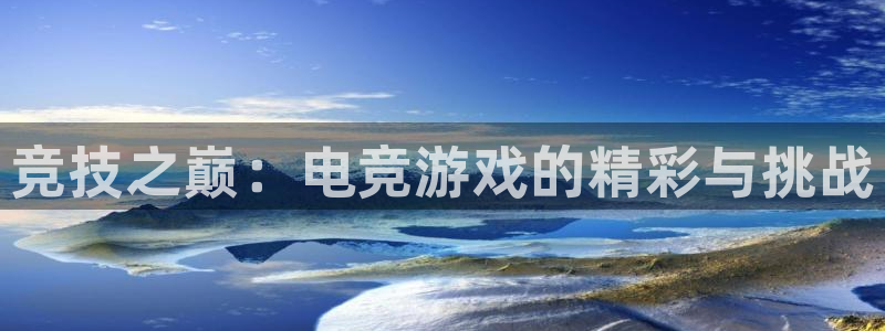 db电竞官网：竞技之巅：电竞游戏的精彩与挑战