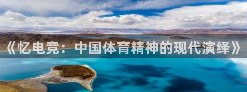 db电竞官网入口：《忆电竞：中国体育精神的现代演绎》